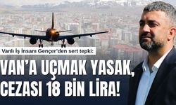 Vanlı İş İnsanı Gençer’den Sert Tepki: “Van’a Uçmak Yasak, Cezası 18 Bin Lira!”