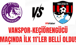 Vanspor–Keçiörengücü Maçında İlk 11’ler Belli Oldu!