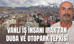 Vanlı iş insanı Irak’tan Duba ve Otopark Tepkisi