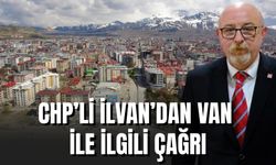 CHP’li İlvan’dan Van ile İlgili Önemli Çağrı