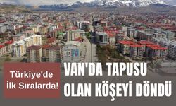 Van'da Tapusu Olan Köşeyi Döndü: Türkiye'de İlk Sıralarda!