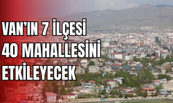 Van’da İpekyolu, Edremit, Erciş, Başkale, Tuşba, Muradiye ve Gürpınar ilçelerindeki birçok mahalle etkilenecek