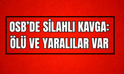 Organize Sanayi Bölgesinde silahlı alacak verecek kavgası: 1 ölü, 2 yaralı