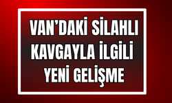 Van'da Bir Kişinin Hayatını Kaybettiği Silahlı Kavgada Önemli Gelişme