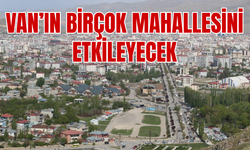 Tuşba, Muradiye, Erciş, İpekyolu,Gevaş,Edremit, Çatak, Gürpınar, Bahçesaray ilçelerini etkileyecek