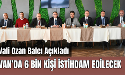 Van Valisi Açıkladı! Van’da 6 Bin Kişi İstihdam Edilecek