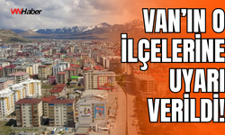 Van'ın Tuşba, Gevaş,Edremit, Erciş, Gürpınar İlçelerine Uyarı Verildi!