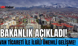 Ticaret Bakanı Ömer Bolat'tan Van Ticaretiyle İlgili Önemli Açıklama!