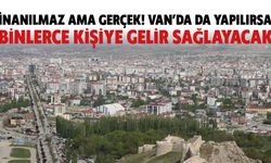 İnanılmaz Ama Gerçek! Van’da Da Yapılırsa Binlerce Kişiye Gelir Sağlayacak?