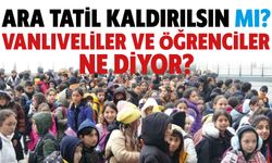 Ara Tatil Kaldırılsın mı? Vanlı Veliler ve Öğrenciler Ne Diyor?