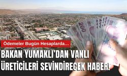 Bakan Yumaklı’dan Vanlı Üreticileri Sevindirecek Haber! Ödemeler Bugün Hesaplarda…