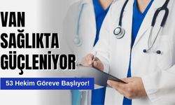 Van Sağlıkta Güçleniyor: 53 Hekim Göreve Başlıyor!
