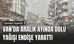 Uzmanı Uyardı! Van’da Aralık Ayında Dolu Yağışı Endişe Yarattı