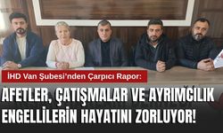 İHD Van Şubesi’nden Çarpıcı Rapor: Afetler, Çatışmalar ve Ayrımcılık Engellilerin Hayatını Zorluyor!