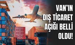 Van’ın Dış Ticaret Açığı Belli Oldu!