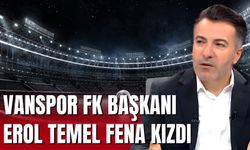Vanspor FK Başkanı Erol Temel Fena Kızdı