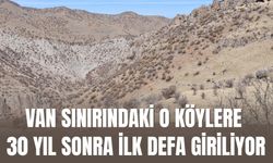 Van Sınırındaki O köylere 30 Yıl Sonra İlk Defa Giriliyor