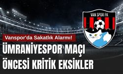 Vanspor'da Sakatlık Alarmı! Ümraniyespor Maçı Öncesi Kritik Eksikler