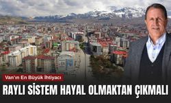 Van'ın En Büyük İhtiyacı: Hayal Olmaktan Çıkmalı