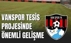 Vanspor Tesis Projesinde Önemli Gelişme