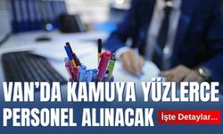Van’da Kamuya Yüzlerce Personel Alınacak: İşte Detaylar…
