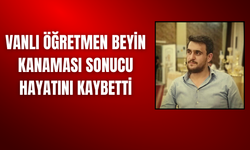 Vanlı Öğretmen Beyin Kanaması Sonucu Hayatını Kaybetti