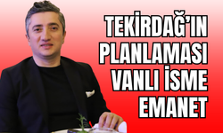 Tekirdağ’ın Planlaması Vanlı İsme Emanet