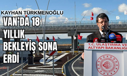 Kayhan Türkmenoğlu: Van Çevre Yolunda 18 Yıllık Bekleyiş Sona Erdi
