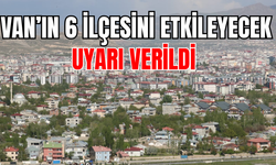 Van’ın Gevaş, Edremit, Tuşba, İpekyolu, Erciş ve Gürpınar ilçelerini etkileyecek