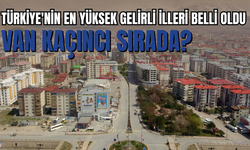 Türkiye'nin en yüksek gelirli illeri belli oldu! Van’da durum ne?