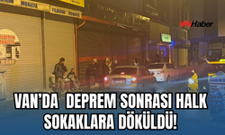 Van’da Deprem Sonrası Merkez ve Mahallelerde Halk Sokaklara Döküldü!