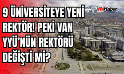 9 Üniversiteye Yeni Rektör! Peki Van YYÜ’nün Rektörü Değişti Mİ İşte Yanıtı?