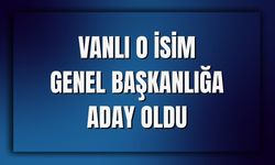 Vanlı O İsim Genel Başkanlığa Aday oldu
