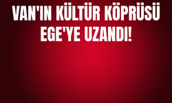 Van'ın Kültür Köprüsü Ege'ye Uzandı!