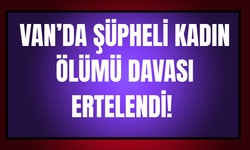 Erciş’te Şüpheli Kadın Ölümü Davası Ertelendi!