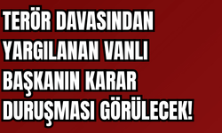 Terör Davasında Yargılanan Vanlı Başkanın Karar Duruşması Görülecek!