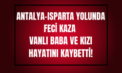 Antalya–Isparta Yolundaki Kazada Vanlı Baba ve Kızı Hayatını Kaybetti