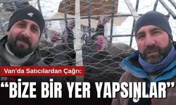 Van’da Hindi ve Tavuk Satıcılarından Çağrı: “Bize Bir Yer Yapsınlar”