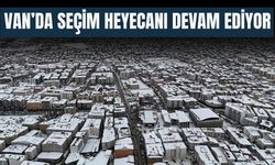 Van’da Seçim Heyecanı Devam Ediyor