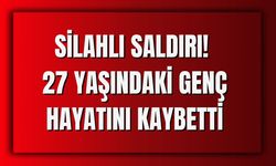 Silahlı Saldırı! 27 Yaşındaki Genç Hayatını Kaybetti