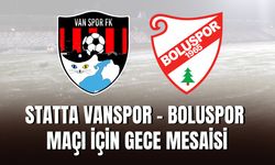 Statta Vanspor - Boluspor Maçı İçin Gece Mesaisi