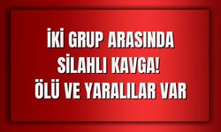 İki Grup Arasında Silahlı Kavga! Ölü ve Yaralılar Var