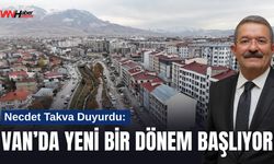 Necdet Takva Duyurdu: Van’da Yeni Bir Dönem Başlıyor