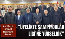 AK Parti Van İl Başkanı Arvas: “Üyelikte Şampiyonlar Ligi’ne Yükseldik”