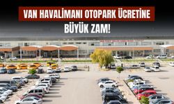 Van Havalimanı Otopark Ücretine Büyük Zam!