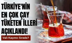 Türkiye'nin En Çok Çay Tüketen İlleri Açıklandı! Van Kaçıncı Sırada?
