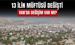 13 İlin Müftüsü Değişti: Van’da Değişim Var mı?