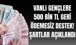 Vanlı Gençlere 500 Bin TL Geri Ödemesiz Destek!