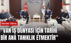 Necdet Takva: “Van İş Dünyası İçin Tarihi Bir Ana Tanıklık Etmektir”