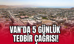Van’da 5 Günlük Tedbir Çağrısı!